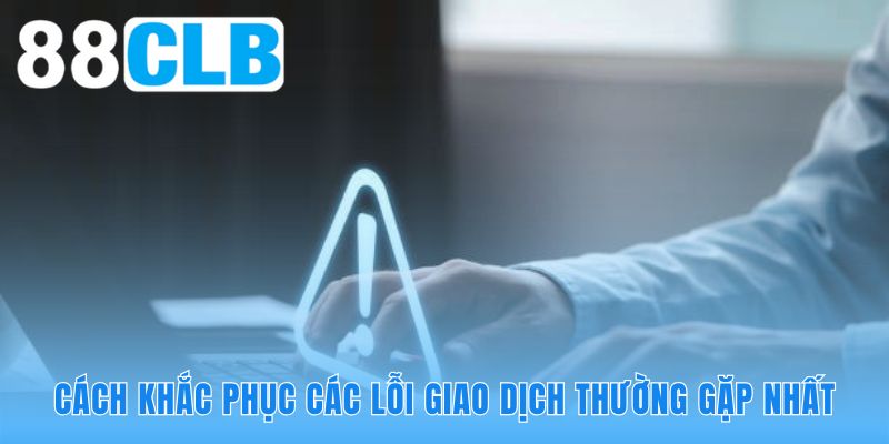 Xử lý sự cố rút tiền 88CLB cần kiểm tra lại thông tin tài khoản liên kết